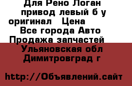 Для Рено Логан1 привод левый б/у оригинал › Цена ­ 4 000 - Все города Авто » Продажа запчастей   . Ульяновская обл.,Димитровград г.